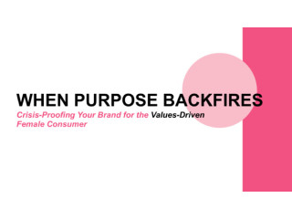 When Purpose Backfires: Crisis-Proofing Your Brand for the Values-Driven Female Consumer